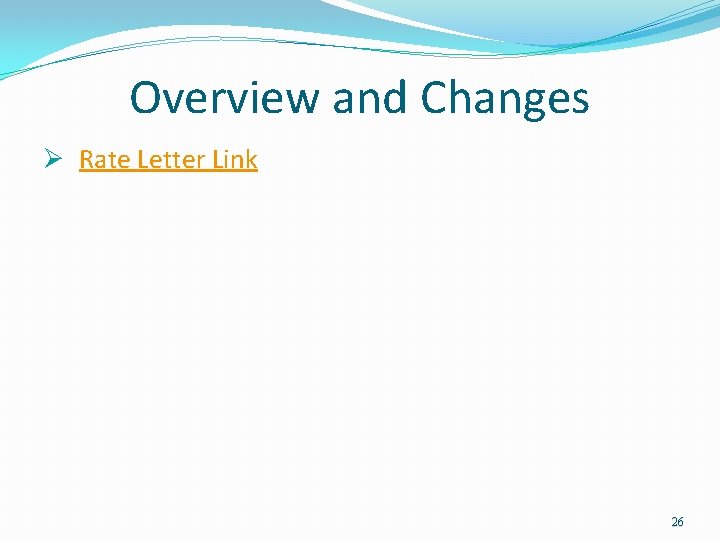 Overview and Changes Ø Rate Letter Link 26 Overview and Changes Ø Rate Letter Link 26