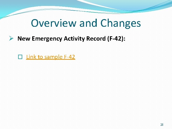 Overview and Changes Ø New Emergency Activity Record (F-42): � Link to sample F-42 Overview and Changes Ø New Emergency Activity Record (F-42): � Link to sample F-42