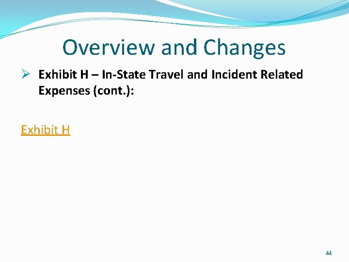 Overview and Changes Ø Exhibit H – In-State Travel and Incident Related Expenses Overview and Changes Ø Exhibit H – In-State Travel and Incident Related Expenses