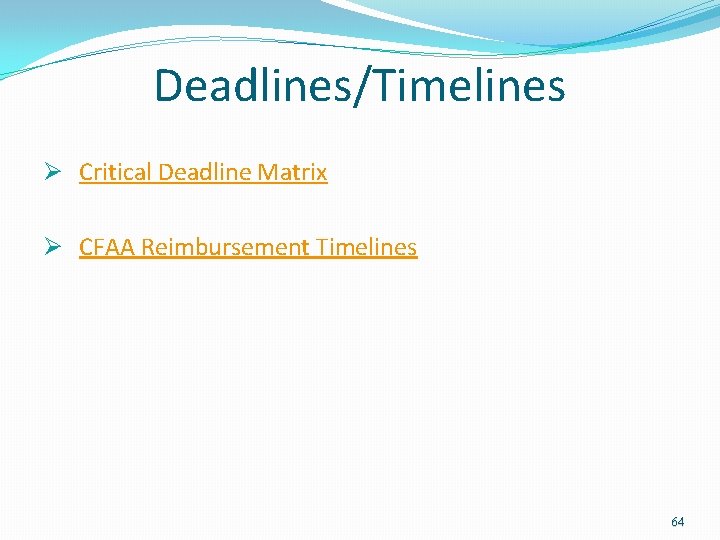 Deadlines/Timelines Ø Critical Deadline Matrix Ø CFAA Reimbursement Timelines 64 Deadlines/Timelines Ø Critical Deadline Matrix Ø CFAA Reimbursement Timelines 64