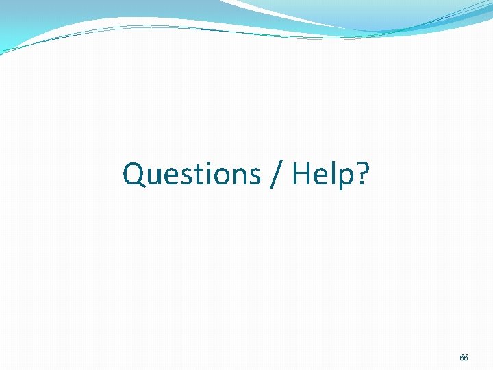 Questions / Help? 66 Questions / Help? 66