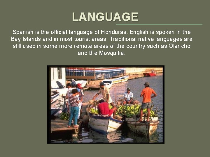 LANGUAGE Spanish is the official language of Honduras. English is spoken in the Bay