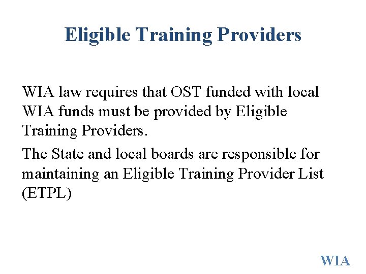 Eligible Training Providers WIA law requires that OST funded with local WIA funds must Eligible Training Providers WIA law requires that OST funded with local WIA funds must