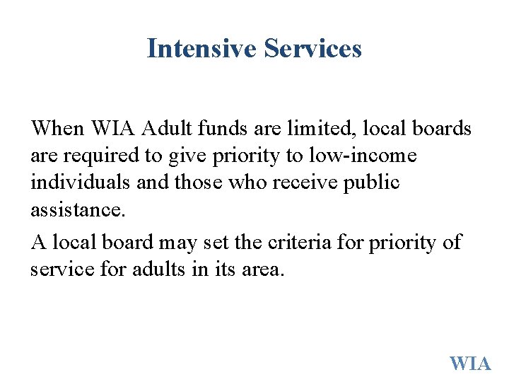 Intensive Services When WIA Adult funds are limited, local boards are required to give Intensive Services When WIA Adult funds are limited, local boards are required to give