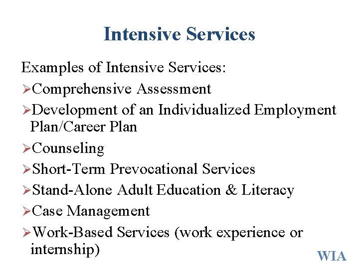Intensive Services Examples of Intensive Services: ØComprehensive Assessment ØDevelopment of an Individualized Employment Plan/Career Intensive Services Examples of Intensive Services: ØComprehensive Assessment ØDevelopment of an Individualized Employment Plan/Career