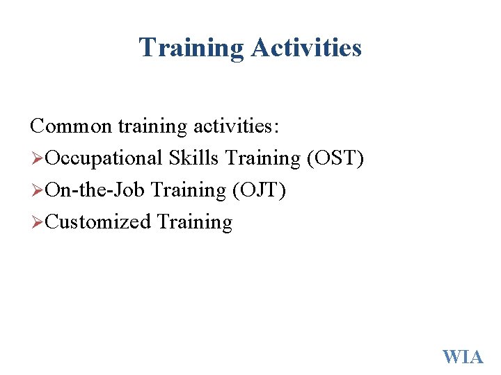 Training Activities Common training activities: ØOccupational Skills Training (OST) ØOn-the-Job Training (OJT) ØCustomized Training Training Activities Common training activities: ØOccupational Skills Training (OST) ØOn-the-Job Training (OJT) ØCustomized Training
