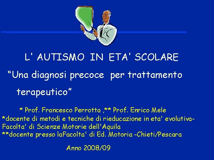 L' AUTISMO IN ETA' SCOLARE “Una diagnosi precoce per trattamento terapeutico” * Prof. Francesco