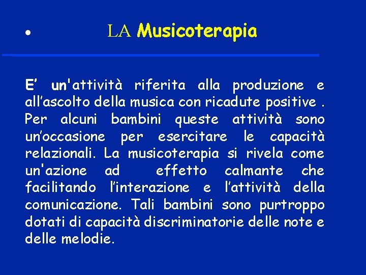  LA Musicoterapia E’ un'attività riferita alla produzione e all’ascolto della musica con ricadute