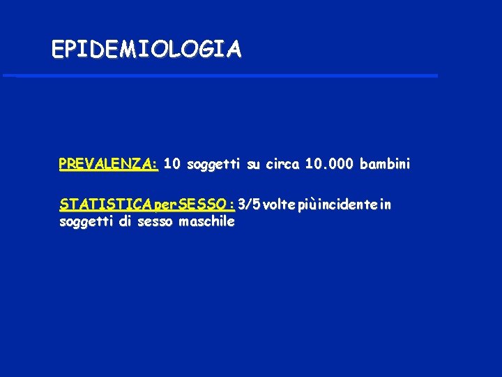 EPIDEMIOLOGIA PREVALENZA: 10 soggetti su circa 10. 000 bambini STATISTICA per SESSO : 3/5