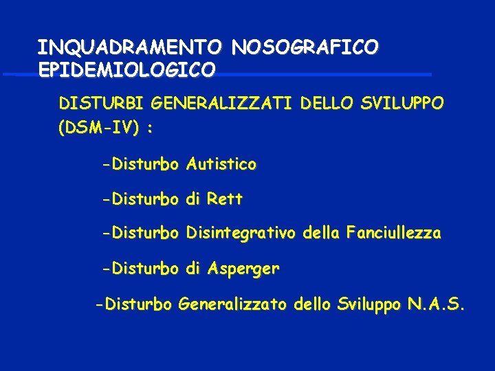 INQUADRAMENTO NOSOGRAFICO EPIDEMIOLOGICO DISTURBI GENERALIZZATI DELLO SVILUPPO (DSM-IV) : -Disturbo Autistico -Disturbo di Rett