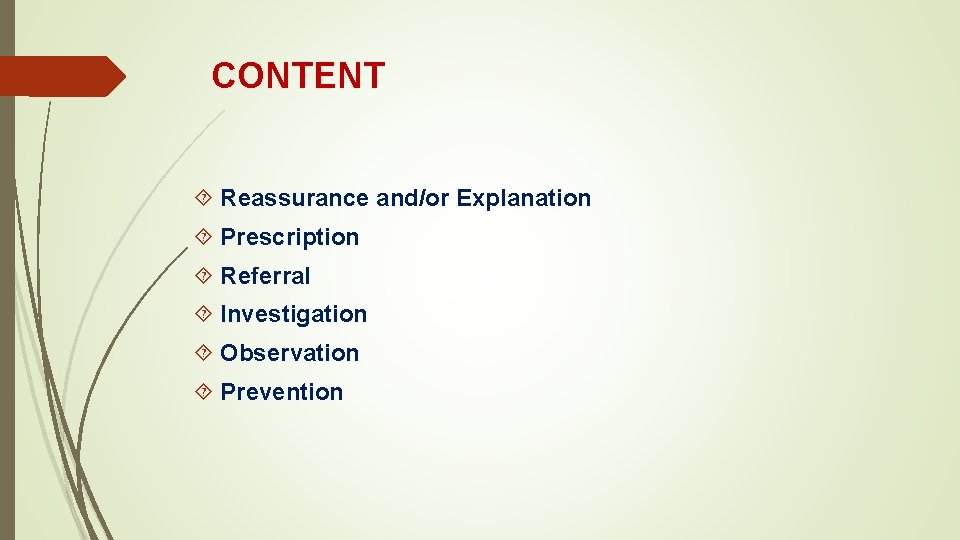 CONTENT Reassurance and/or Explanation Prescription Referral Investigation Observation Prevention 