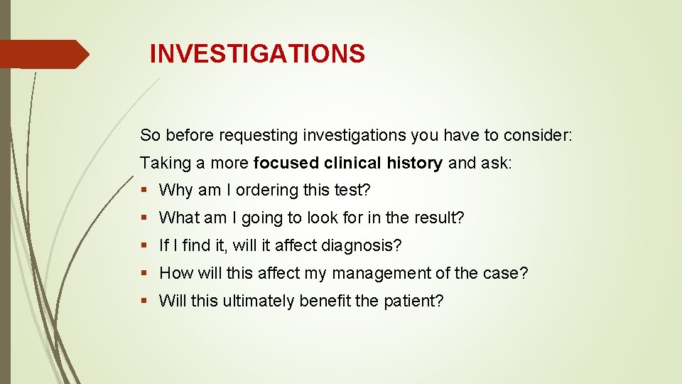 INVESTIGATIONS So before requesting investigations you have to consider: Taking a more focused clinical