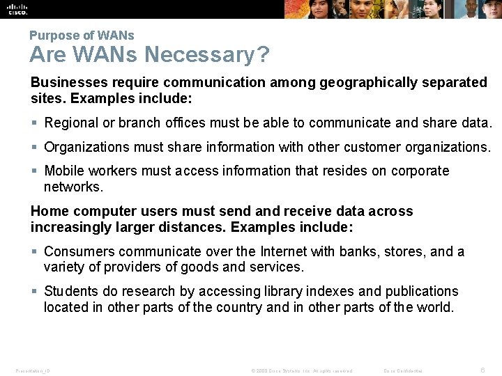 Purpose of WANs Are WANs Necessary? Businesses require communication among geographically separated sites. Examples