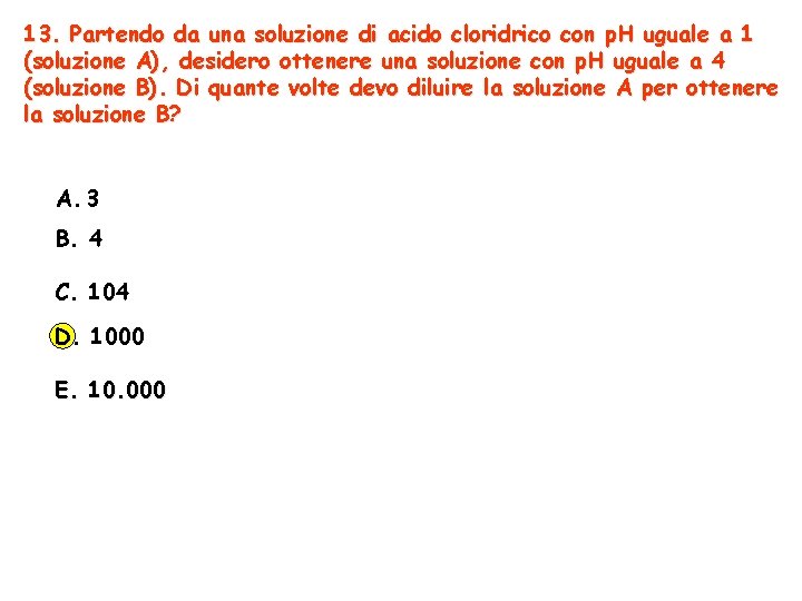 13. Partendo da una soluzione di acido cloridrico con p. H uguale a 1