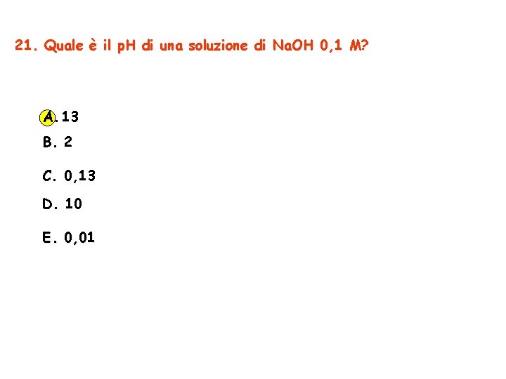 21. Quale è il p. H di una soluzione di Na. OH 0, 1