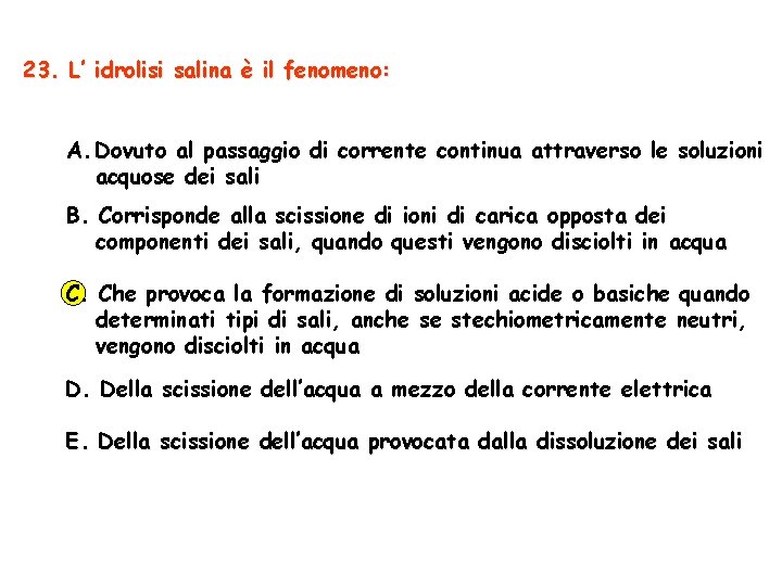 23. L’ idrolisi salina è il fenomeno: A. Dovuto al passaggio di corrente continua