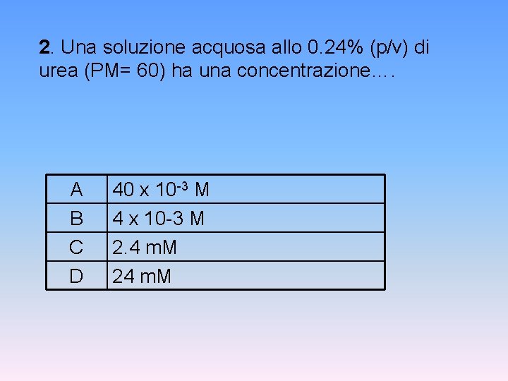 2. Una soluzione acquosa allo 0. 24% (p/v) di urea (PM= 60) ha una