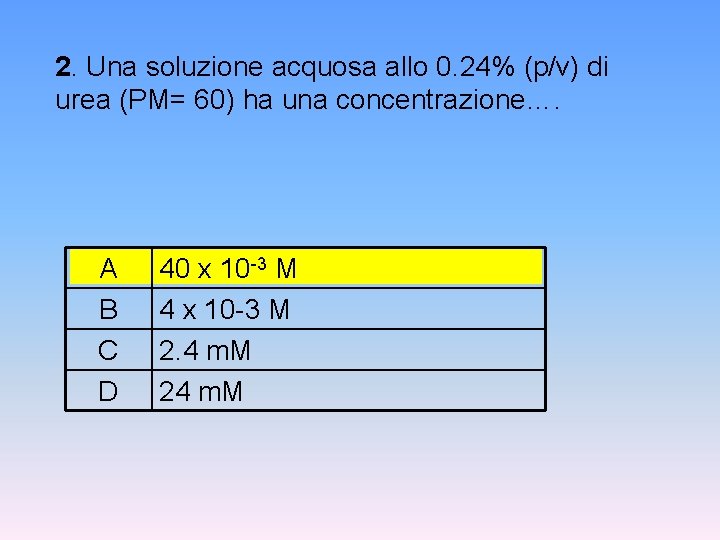 2. Una soluzione acquosa allo 0. 24% (p/v) di urea (PM= 60) ha una