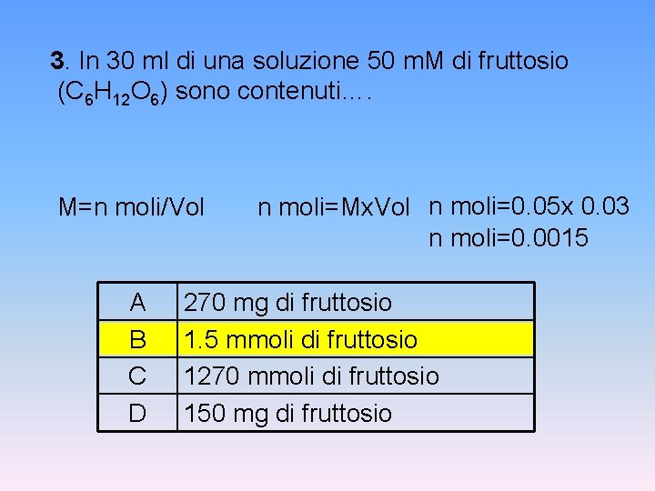 3. In 30 ml di una soluzione 50 m. M di fruttosio (C 6