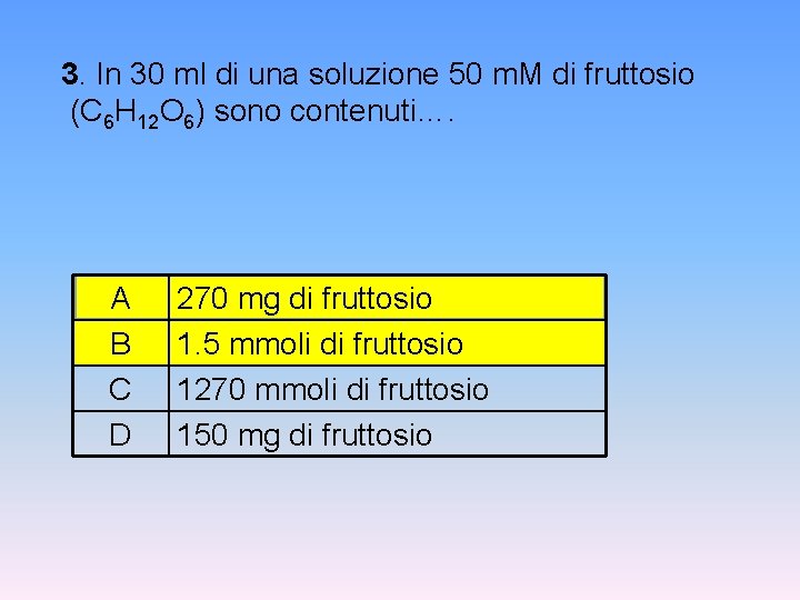 3. In 30 ml di una soluzione 50 m. M di fruttosio (C 6