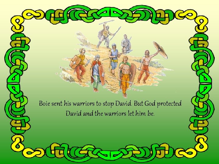 Boie sent his warriors to stop David. But God protected David and the warriors