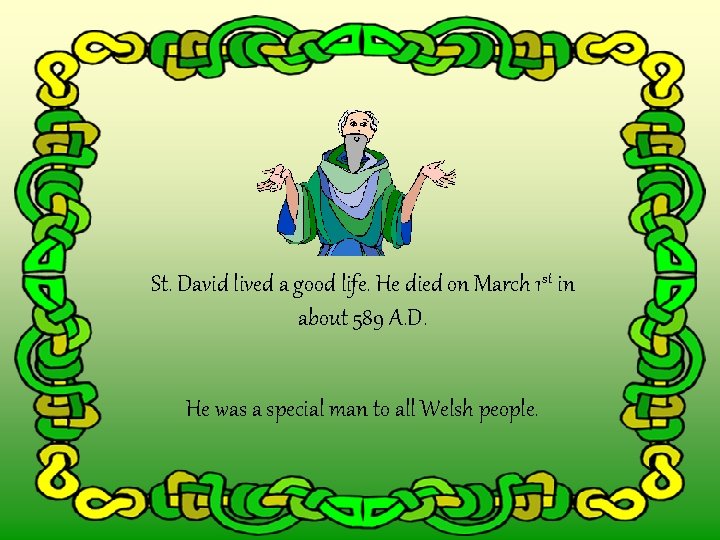 St. David lived a good life. He died on March 1 st in about