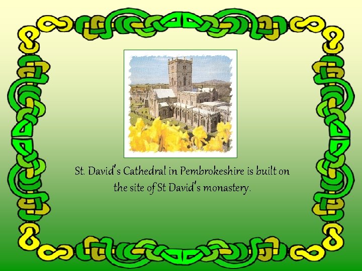 St. David’s Cathedral in Pembrokeshire is built on the site of St David’s monastery.