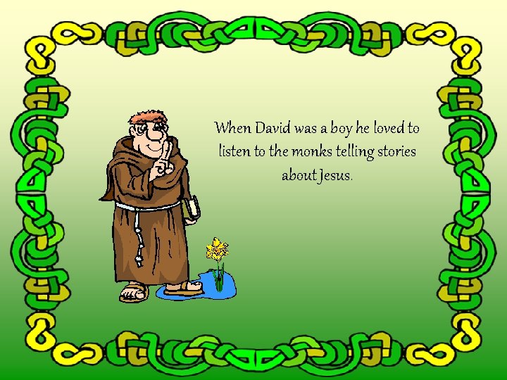 When David was a boy he loved to listen to the monks telling stories