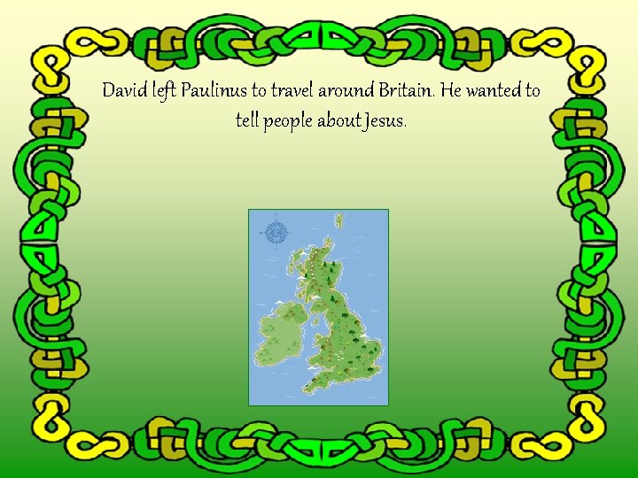 David left Paulinus to travel around Britain. He wanted to tell people about Jesus.