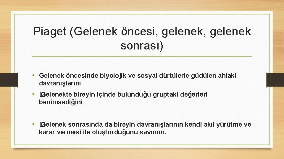 Piaget (Gelenek öncesi, gelenek sonrası) • Gelenek öncesinde biyolojik ve sosyal dürtülerle güdülen ahlaki