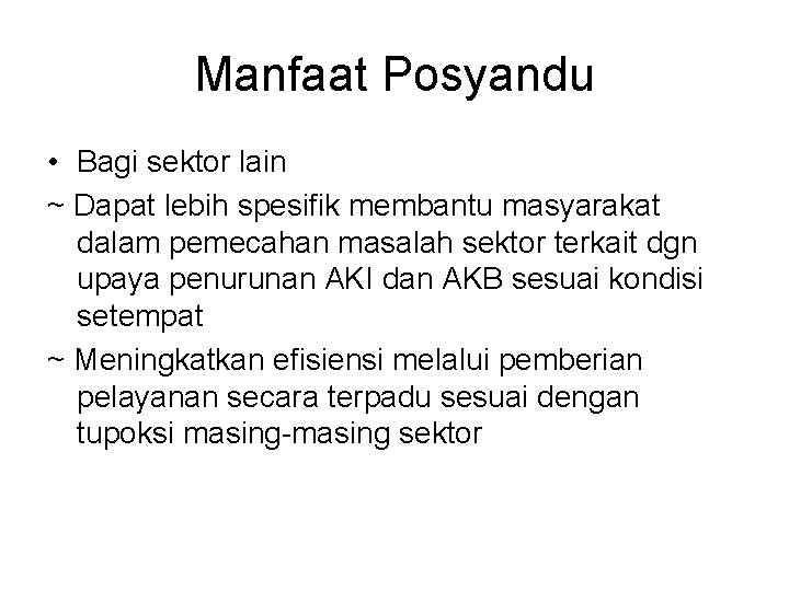 Manfaat Posyandu • Bagi sektor lain ~ Dapat lebih spesifik membantu masyarakat dalam pemecahan