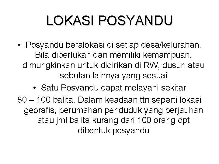 LOKASI POSYANDU • Posyandu beralokasi di setiap desa/kelurahan. Bila diperlukan dan memiliki kemampuan, dimungkinkan