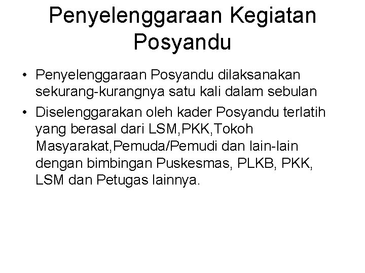 Penyelenggaraan Kegiatan Posyandu • Penyelenggaraan Posyandu dilaksanakan sekurang-kurangnya satu kali dalam sebulan • Diselenggarakan