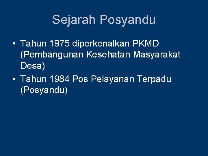 Sejarah Posyandu • Tahun 1975 diperkenalkan PKMD (Pembangunan Kesehatan Masyarakat Desa) • Tahun 1984