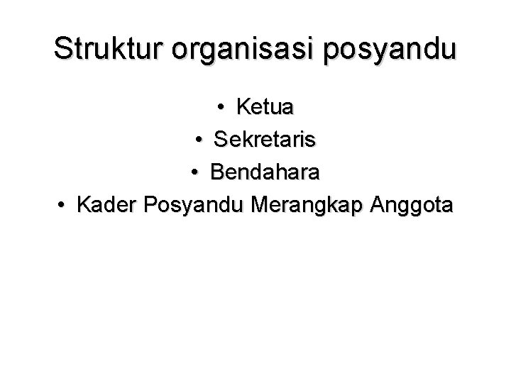 Struktur organisasi posyandu • Ketua • Sekretaris • Bendahara • Kader Posyandu Merangkap Anggota