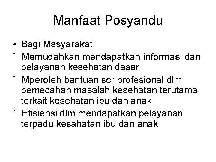 Manfaat Posyandu • Bagi Masyarakat ` Memudahkan mendapatkan informasi dan pelayanan kesehatan dasar `