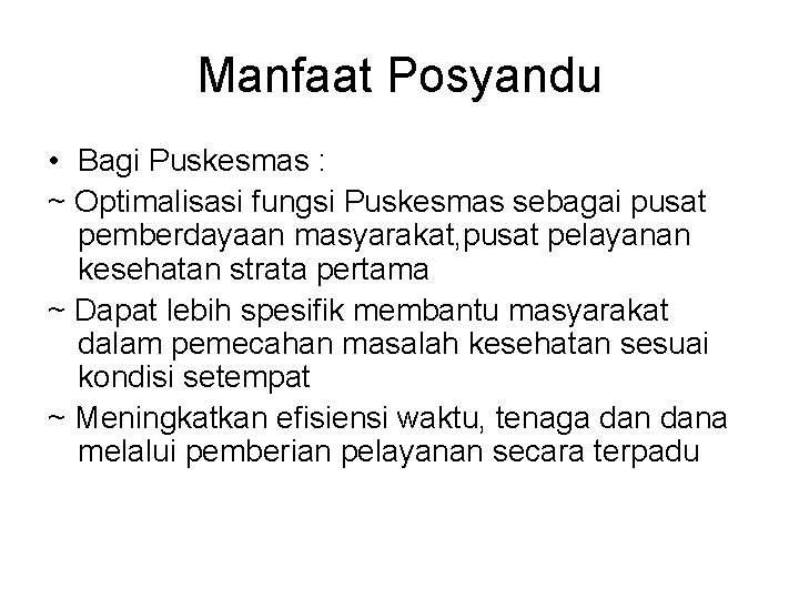 Manfaat Posyandu • Bagi Puskesmas : ~ Optimalisasi fungsi Puskesmas sebagai pusat pemberdayaan masyarakat,