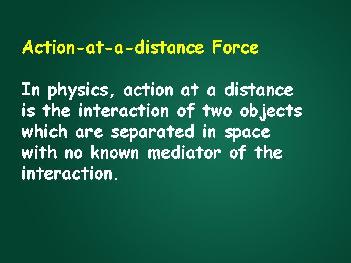 Action-at-a-distance Force In physics, action at a distance is the interaction of two objects