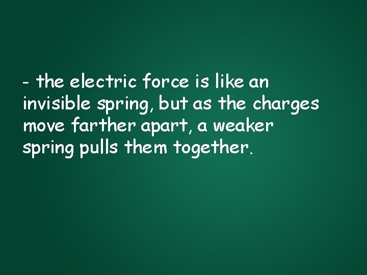 - the electric force is like an invisible spring, but as the charges move