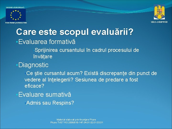 UNIUNEA EUROPEANĂ MECI–CNDIPT/UIP Proiect finanţat prin fonduri Phare Care este scopul evaluării? • Evaluarea