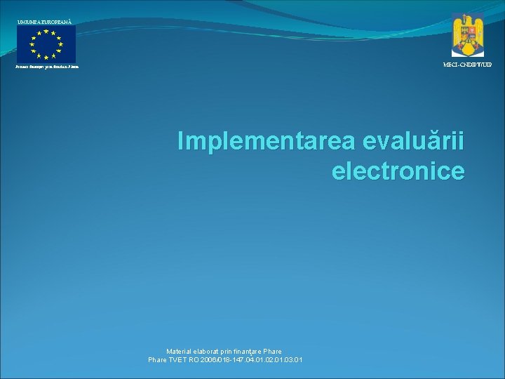 UNIUNEA EUROPEANĂ MECI–CNDIPT/UIP Proiect finanţat prin fonduri Phare Implementarea evaluării electronice Material elaborat prin
