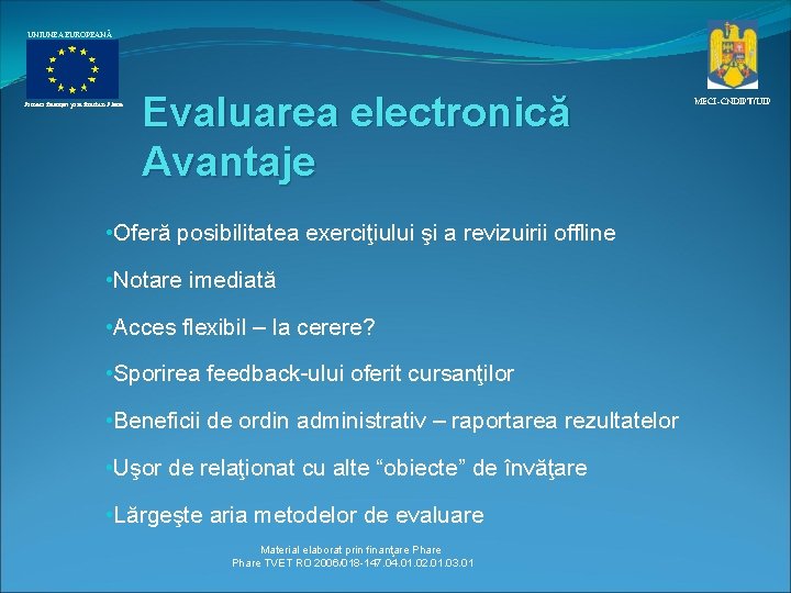 UNIUNEA EUROPEANĂ Proiect finanţat prin fonduri Phare Evaluarea electronică Avantaje • Oferă posibilitatea exerciţiului