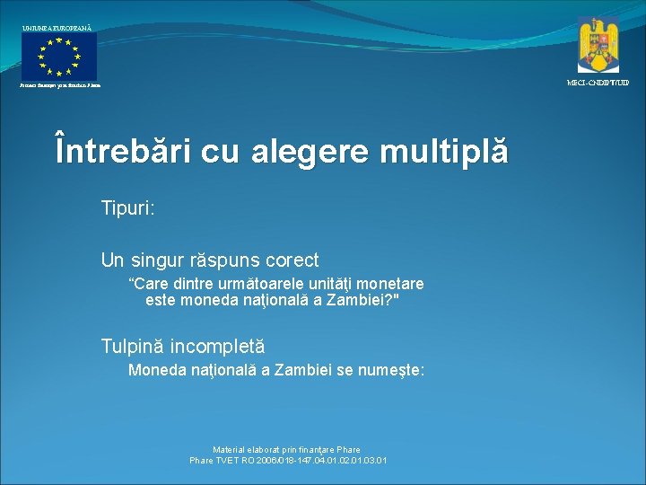 UNIUNEA EUROPEANĂ MECI–CNDIPT/UIP Proiect finanţat prin fonduri Phare Întrebări cu alegere multiplă Tipuri: Un