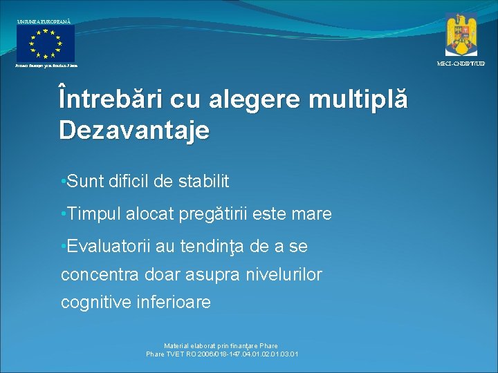 UNIUNEA EUROPEANĂ MECI–CNDIPT/UIP Proiect finanţat prin fonduri Phare Întrebări cu alegere multiplă Dezavantaje •
