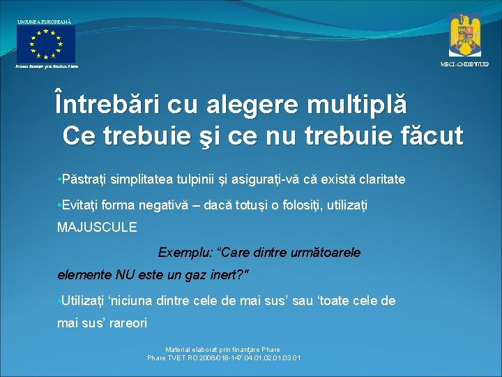 UNIUNEA EUROPEANĂ MECI–CNDIPT/UIP Proiect finanţat prin fonduri Phare Întrebări cu alegere multiplă Ce trebuie