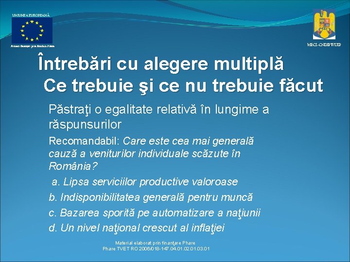 UNIUNEA EUROPEANĂ MECI–CNDIPT/UIP Proiect finanţat prin fonduri Phare Întrebări cu alegere multiplă Ce trebuie