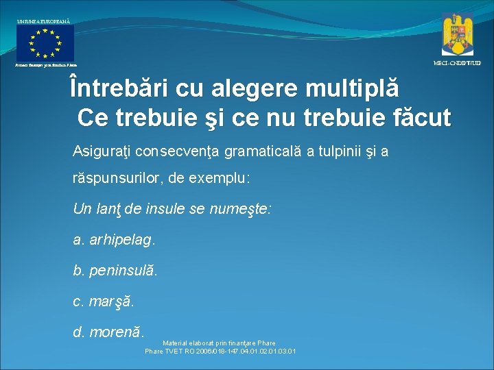 UNIUNEA EUROPEANĂ MECI–CNDIPT/UIP Proiect finanţat prin fonduri Phare Întrebări cu alegere multiplă Ce trebuie