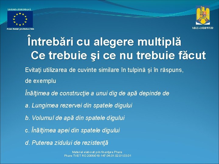 UNIUNEA EUROPEANĂ MECI–CNDIPT/UIP Proiect finanţat prin fonduri Phare Întrebări cu alegere multiplă Ce trebuie