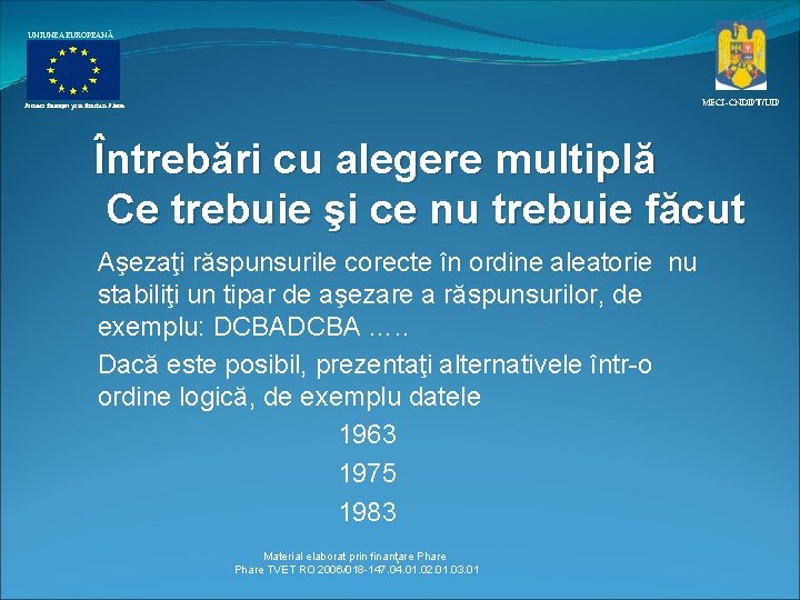 UNIUNEA EUROPEANĂ MECI–CNDIPT/UIP Proiect finanţat prin fonduri Phare Întrebări cu alegere multiplă Ce trebuie