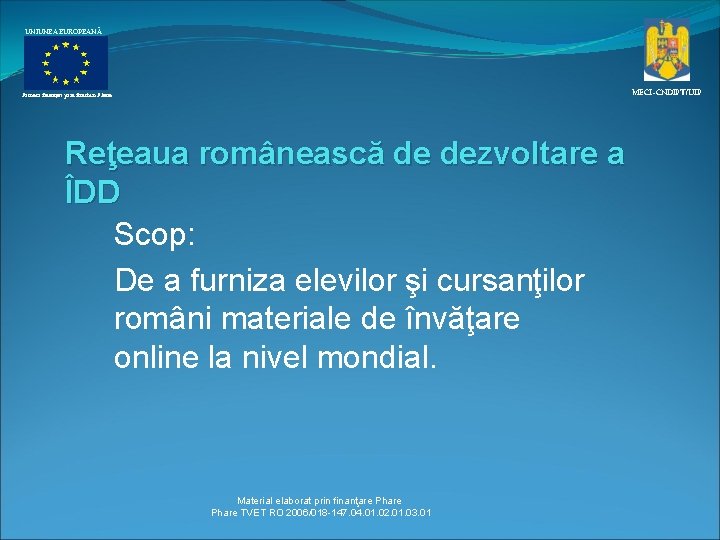 UNIUNEA EUROPEANĂ MECI–CNDIPT/UIP Proiect finanţat prin fonduri Phare Reţeaua românească de dezvoltare a ÎDD